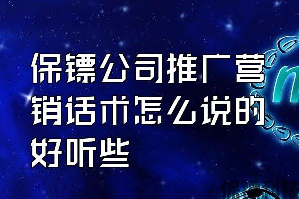 保鏢公司推廣營銷話術(shù)怎么說的好聽些