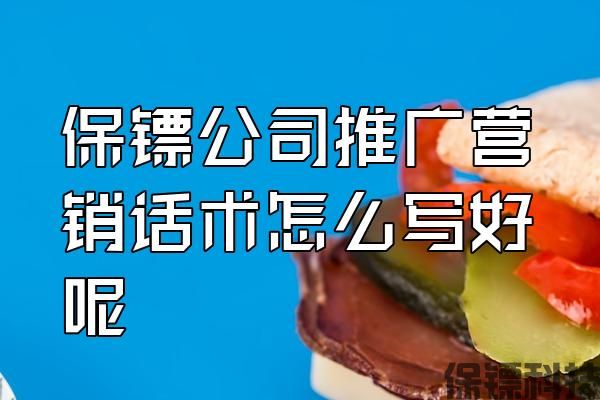 保鏢公司推廣營(yíng)銷話術(shù)怎么寫(xiě)好呢