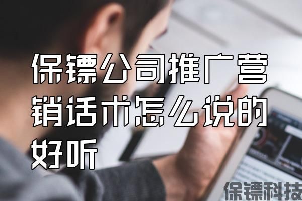 保鏢公司推廣營銷話術(shù)怎么說的好聽